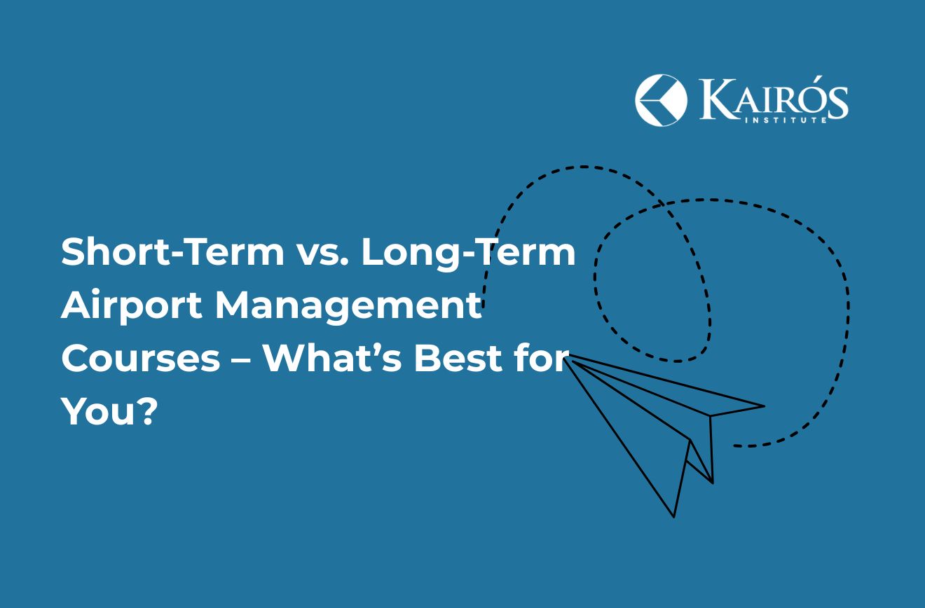 Short-Term vs. Long-Term Airport Management Courses – What’s Best for You?